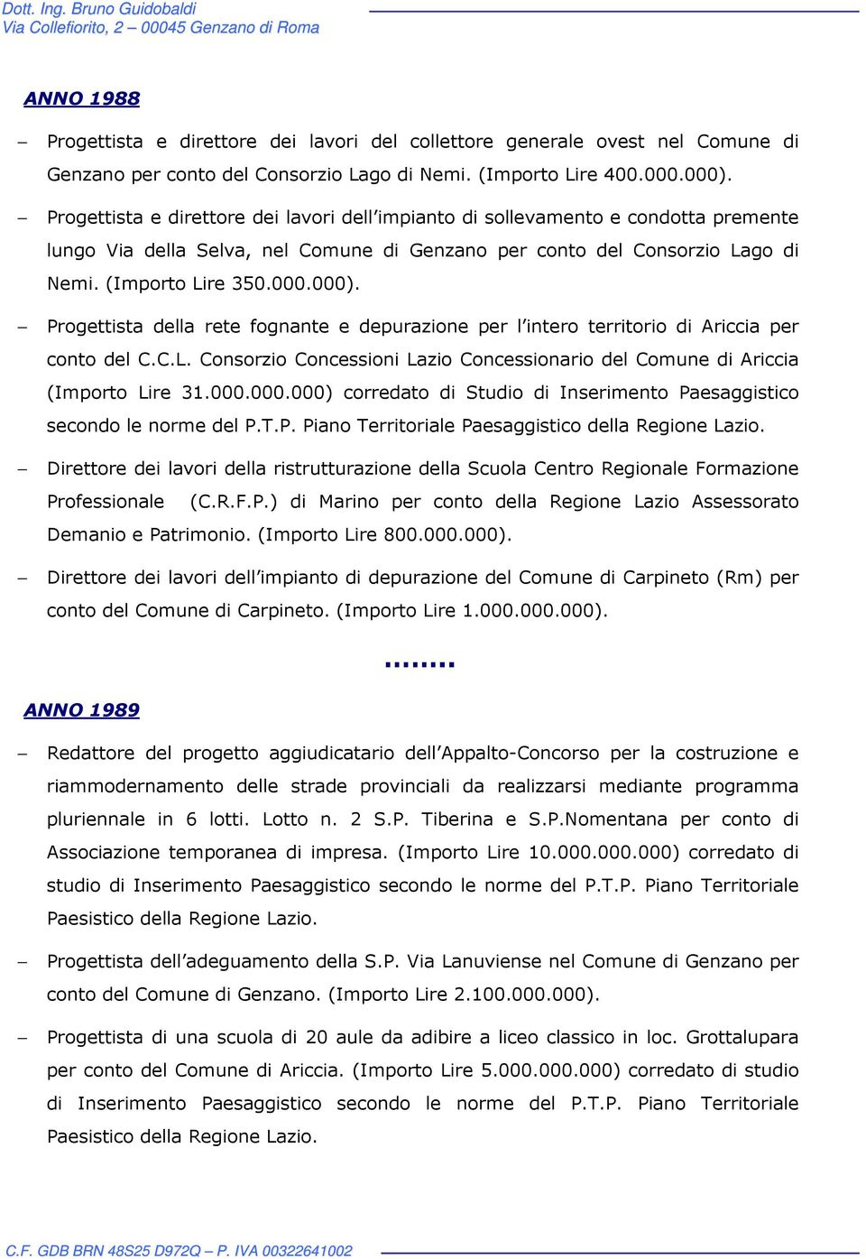 Progettista della rete fognante e depurazione per l intero territorio di Ariccia per conto del C.C.L. Consorzio Concessioni Lazio Concessionario del Comune di Ariccia (Importo Lire 31.000.