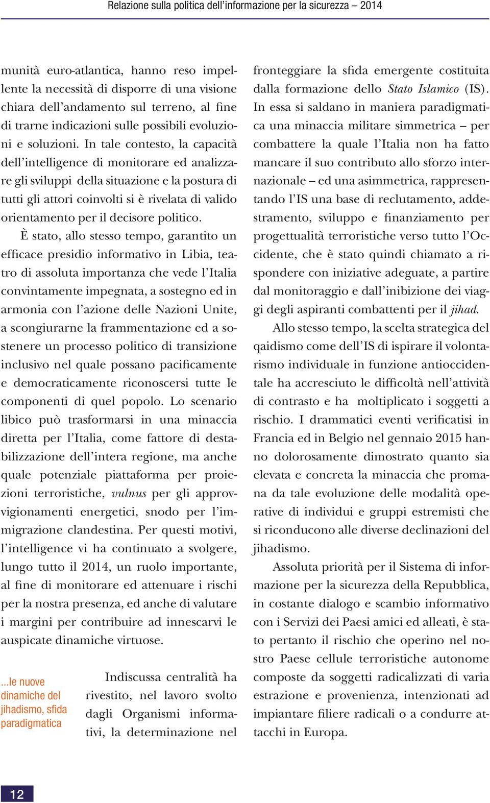 In tale contesto, la capacità dell intelligence di monitorare ed analizzare gli sviluppi della situazione e la postura di tutti gli attori coinvolti si è rivelata di valido orientamento per il