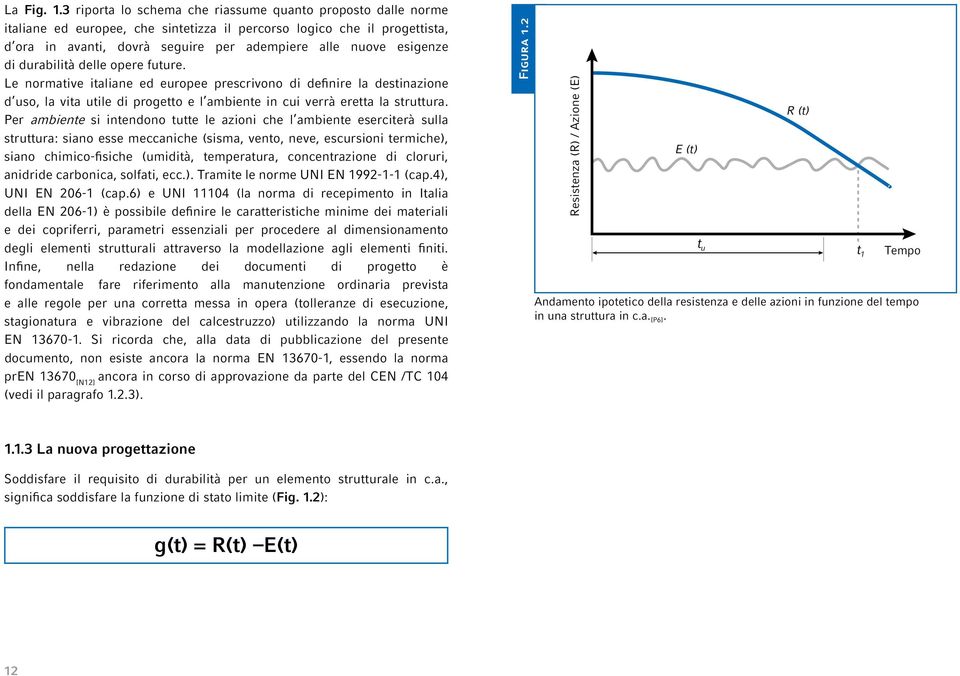 esigenze di durabilità delle opere future. Le normative italiane ed europee prescrivono di definire la destinazione d uso, la vita utile di progetto e l ambiente in cui verrà eretta la struttura.