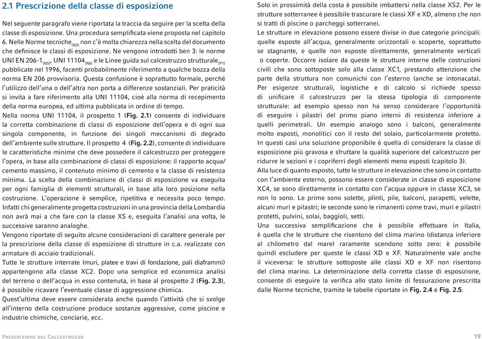 Ne vengono introdotti ben 3: le norme UNI EN 206-1 [N5], UNI 11104 [N6] e le Linee guida sul calcestruzzo strutturale [P1] pubblicate nel 1996, facenti probabilmente riferimento a qualche bozza della