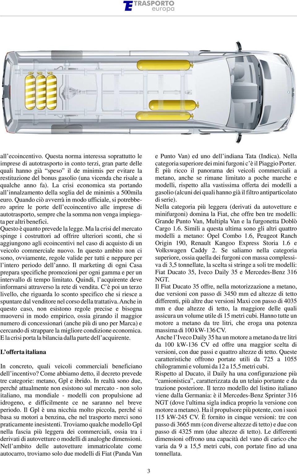 risale a qualche anno fa). La crisi economica sta portando all innalzamento della soglia del de minimis a 500mila euro.