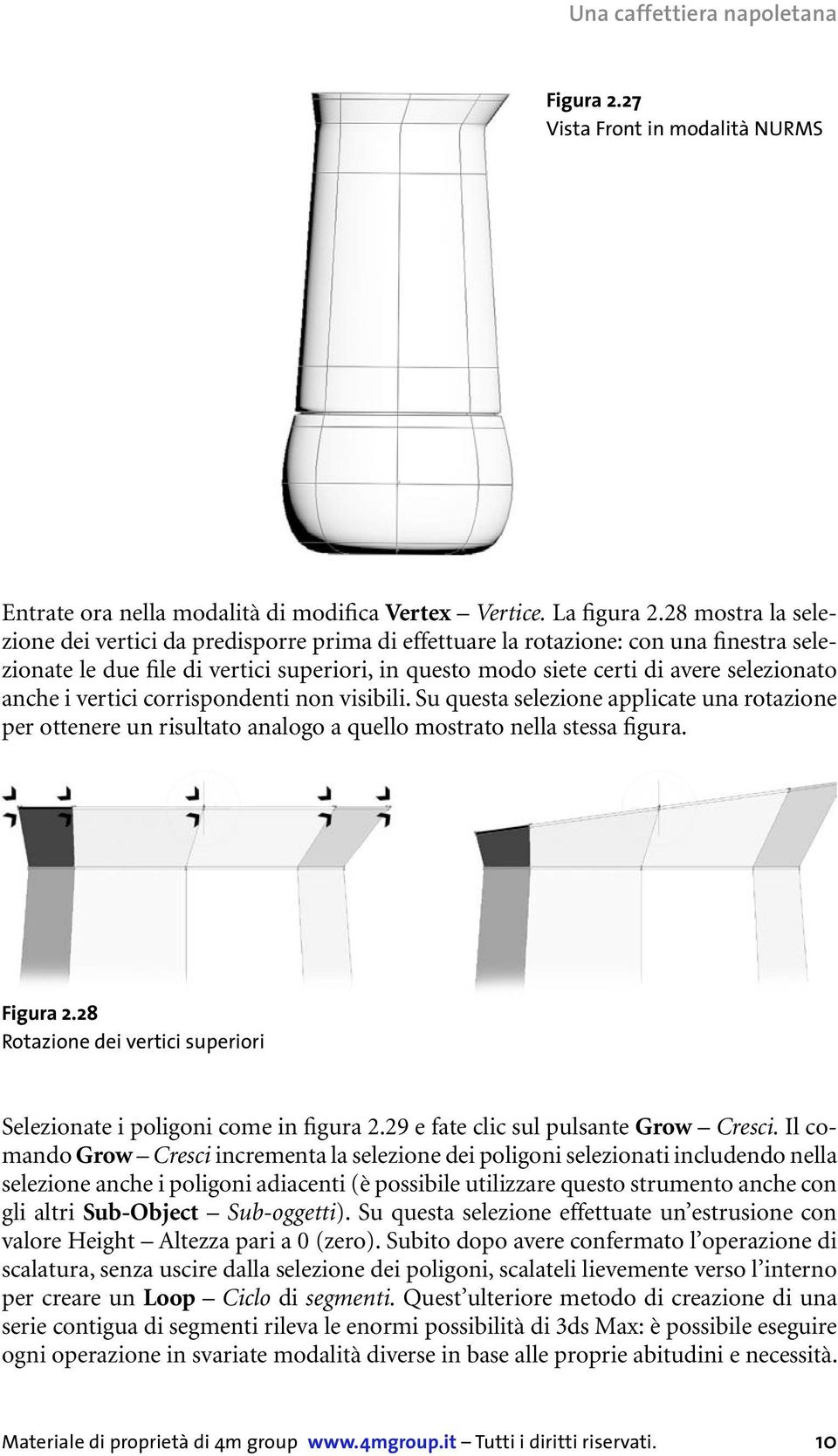 anche i vertici corrispondenti non visibili. Su questa selezione applicate una rotazione per ottenere un risultato analogo a quello mostrato nella stessa figura. Figura 2.