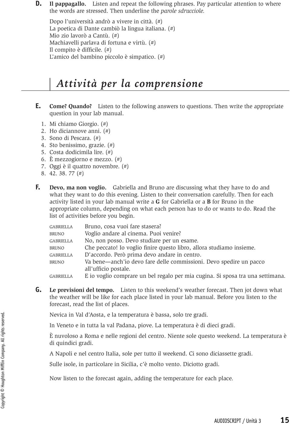 (#) Attività per la comprensione E. Come? Quando? Listen to the following answers to questions. Then write the appropriate question in your lab manual. 1. Mi chiamo Giorgio. (#) 2. Ho diciannove anni.