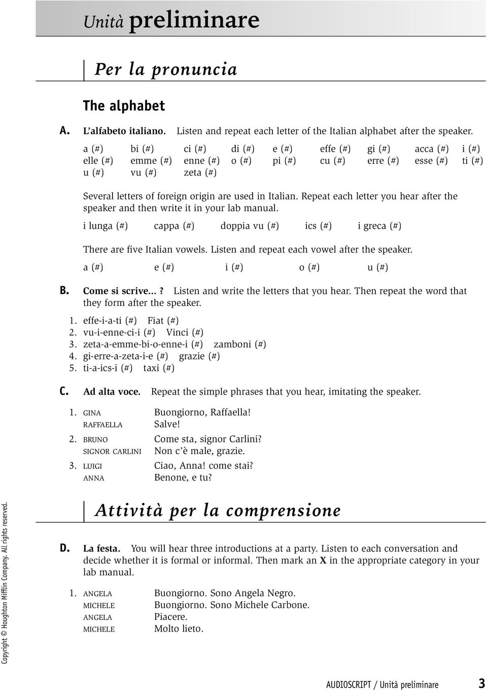 used in Italian. Repeat each letter you hear after the speaker and then write it in your lab manual. i lunga (#) cappa (#) doppia vu (#) ics (#) i greca (#) There are five Italian vowels.