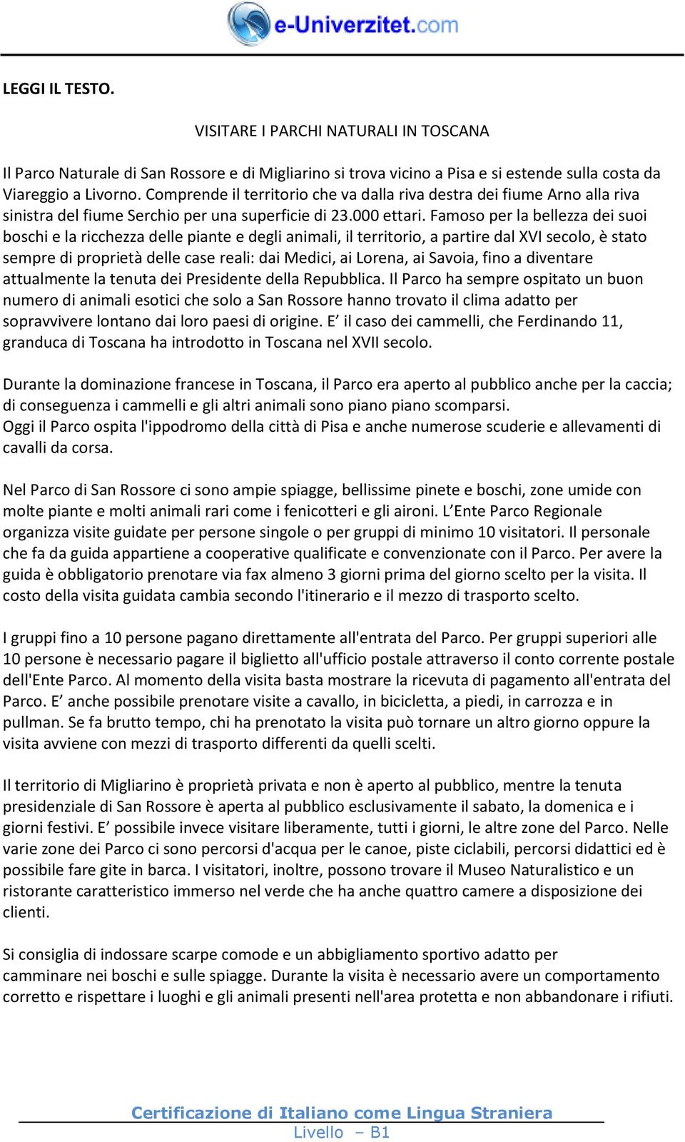 Famoso per la bellezza dei suoi boschi e la ricchezza delle piante e degli animali, il territorio, a partire dal XVI secolo, è stato sempre di proprietà delle case reali: dai Medici, ai Lorena, ai