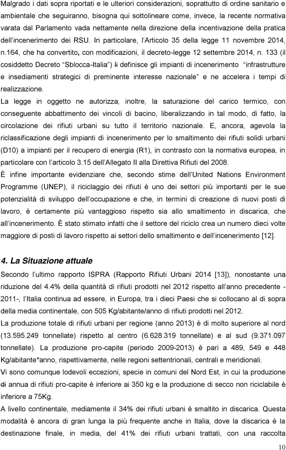 133 (il cosiddetto Decreto Sblocca-Italia ) li definisce gli impianti di incenerimento infrastrutture e insediamenti strategici di preminente interesse nazionale e ne accelera i tempi di