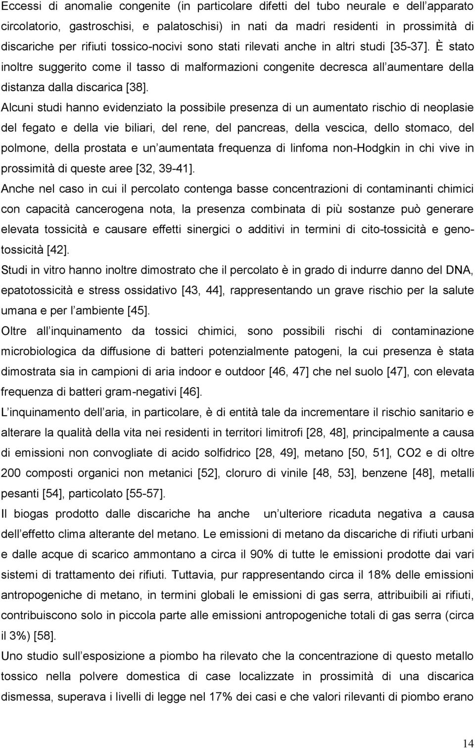 Alcuni studi hanno evidenziato la possibile presenza di un aumentato rischio di neoplasie del fegato e della vie biliari, del rene, del pancreas, della vescica, dello stomaco, del polmone, entata