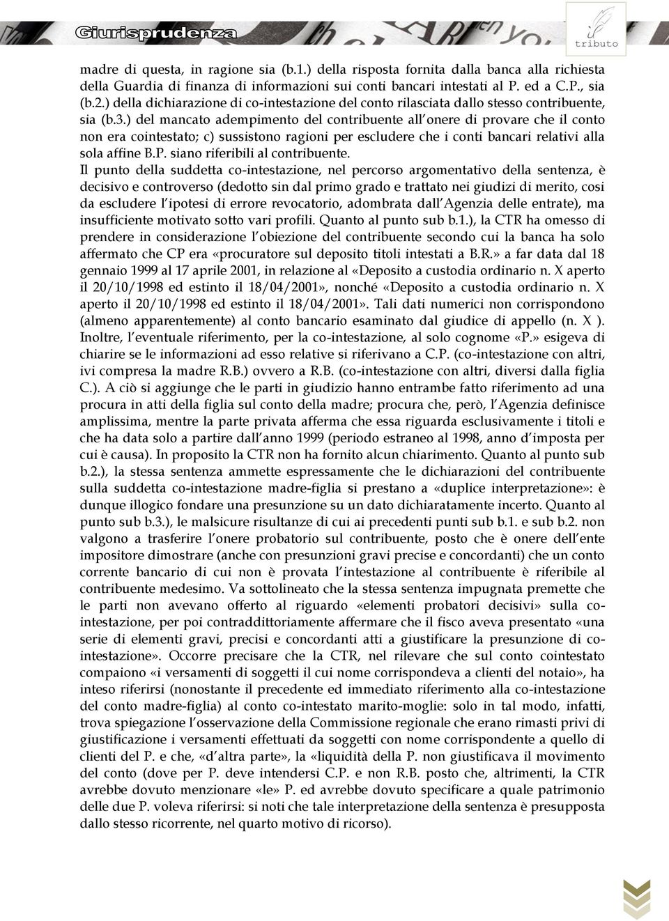 ) del mancato adempimento del contribuente all onere di provare che il conto non era cointestato; c) sussistono ragioni per escludere che i conti bancari relativi alla sola affine B.P.