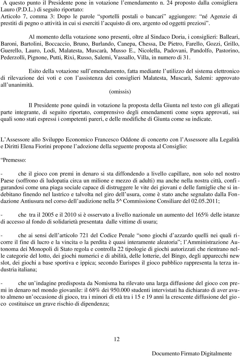 ) di seguito riportato: Articolo 7, comma 3: Dopo le parole sportelli postali o bancari aggiungere: né Agenzie di prestiti di pegno o attività in cui si eserciti l acquisto di oro, argento od oggetti