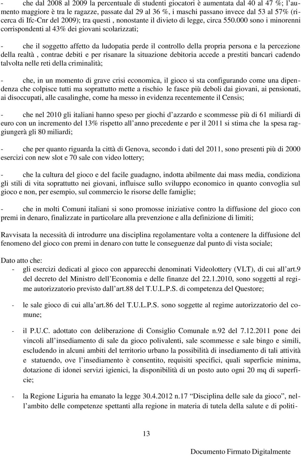 000 sono i minorenni corrispondenti al 43% dei giovani scolarizzati; - che il soggetto affetto da ludopatia perde il controllo della propria persona e la percezione della realtà, contrae debiti e per