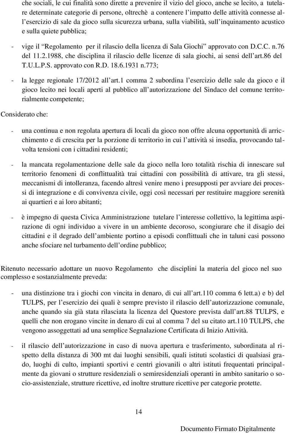 con D.C.C. n.76 del 11.2.1988, che disciplina il rilascio delle licenze di sala giochi, ai sensi dell art.86 del T.U.L.P.S. approvato con R.D. 18.6.1931 n.773; - la legge regionale 17/2012 all art.