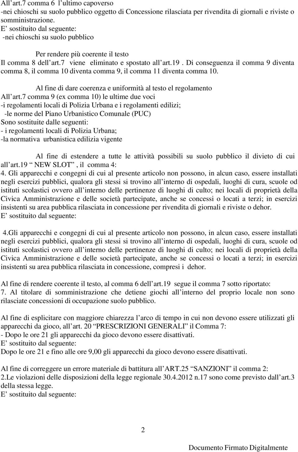 Di conseguenza il comma 9 diventa comma 8, il comma 10 diventa comma 9, il comma 11 diventa comma 10. Al fine di dare coerenza e uniformità al testo el regolamento All art.