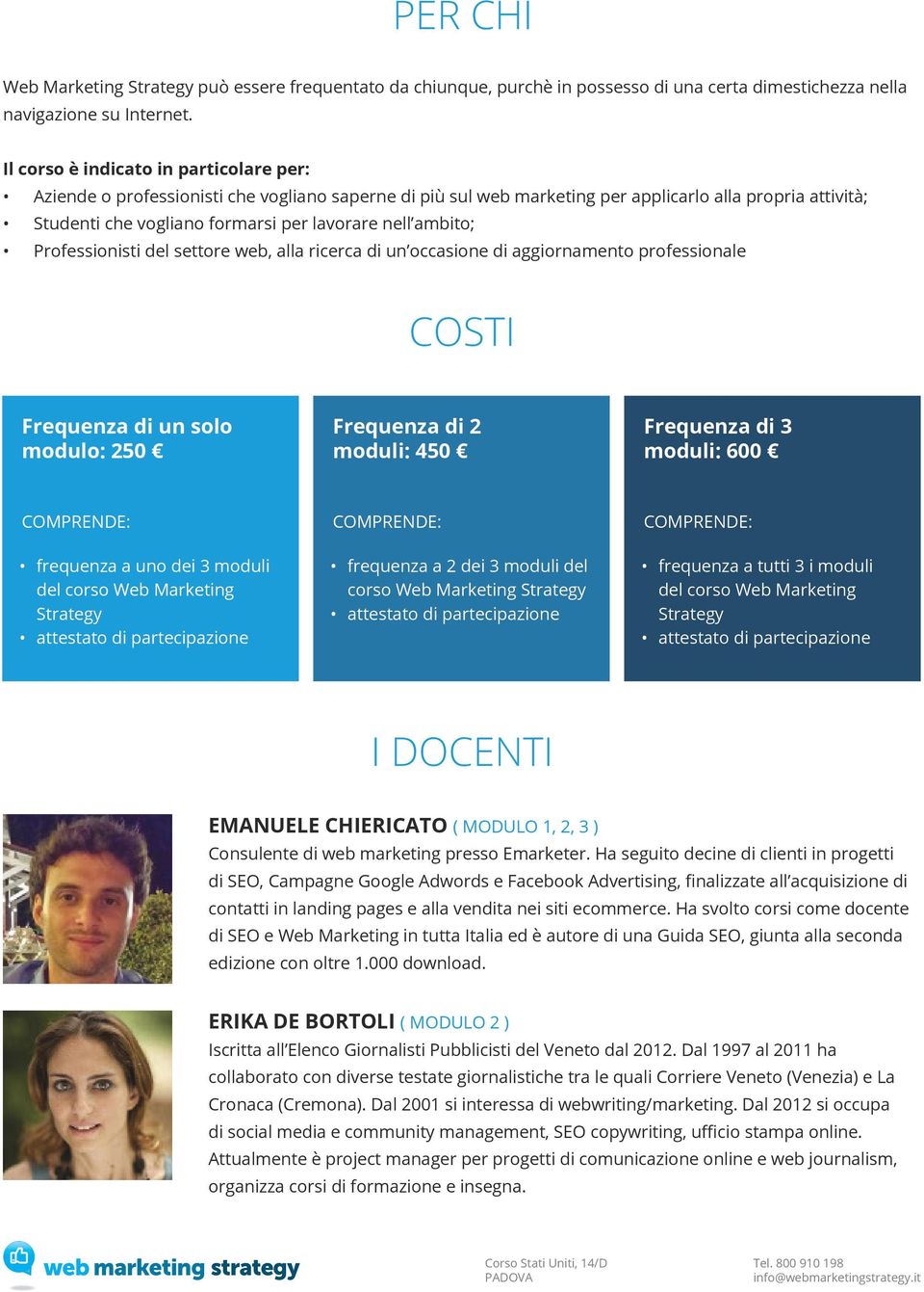 ambito; Professionisti del settore web, alla ricerca di un occasione di aggiornamento professionale COSTI Frequenza di un solo modulo: 250 Frequenza di 2 moduli: 450 Frequenza di 3 moduli: 600