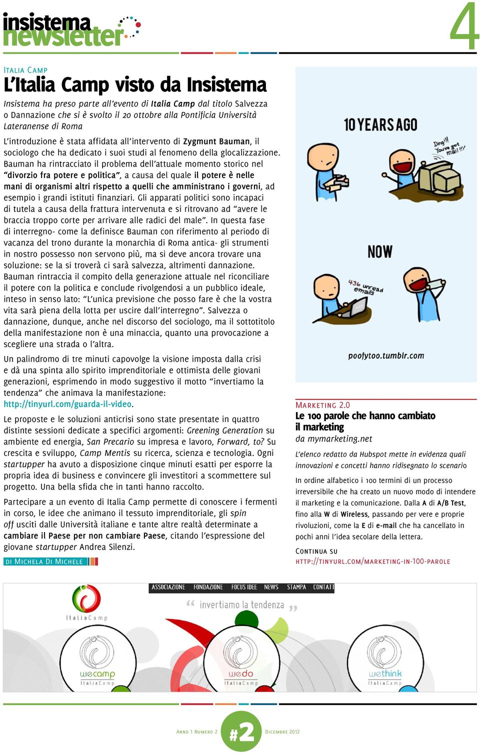 Bauman ha rintracciato il problema dell attuale momento storico nel divorzio fra potere e politica, a causa del quale il potere è nelle mani di organismi altri rispetto a quelli che amministrano i