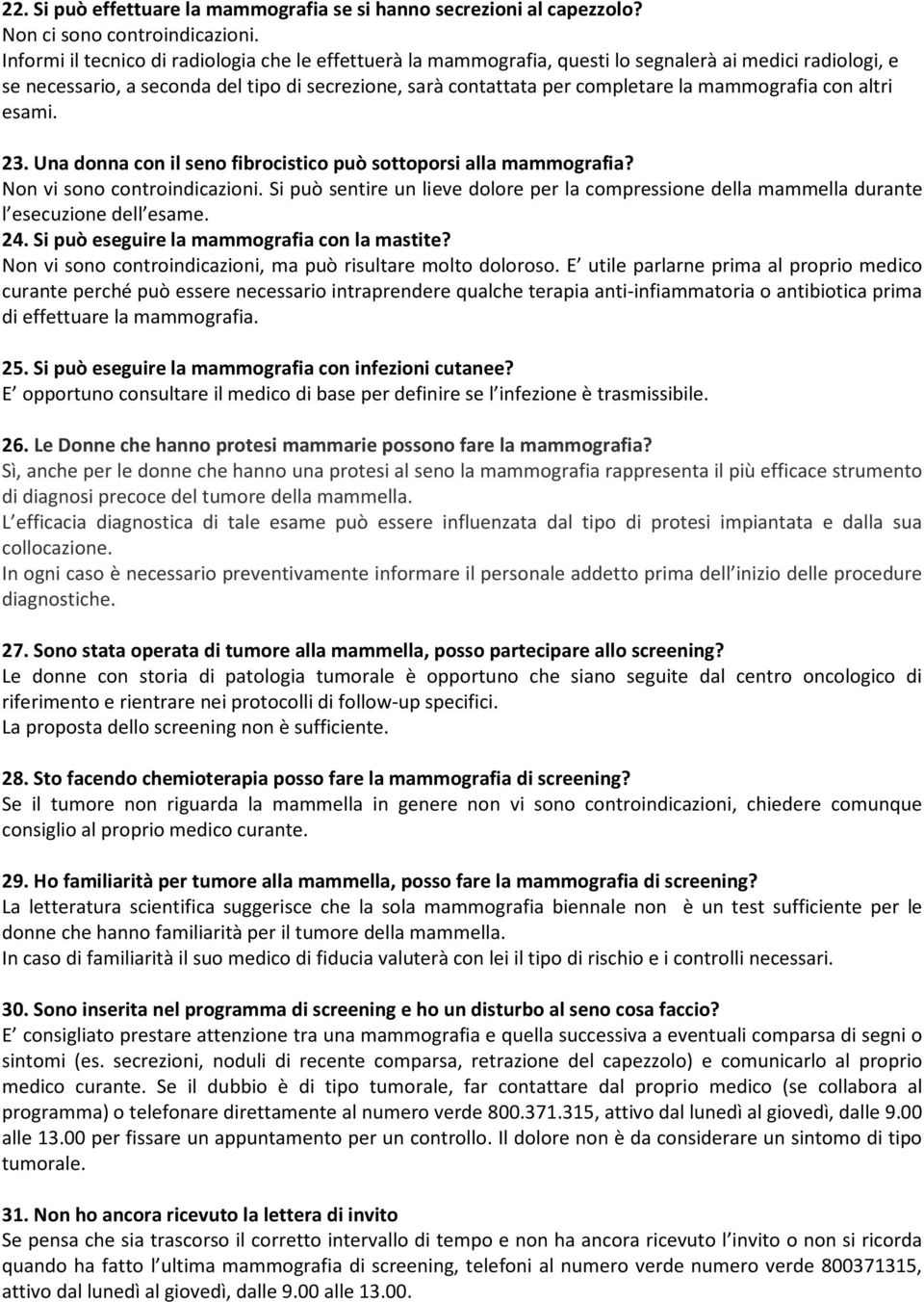 mammografia con altri esami. 23. Una donna con il seno fibrocistico può sottoporsi alla mammografia? Non vi sono controindicazioni.