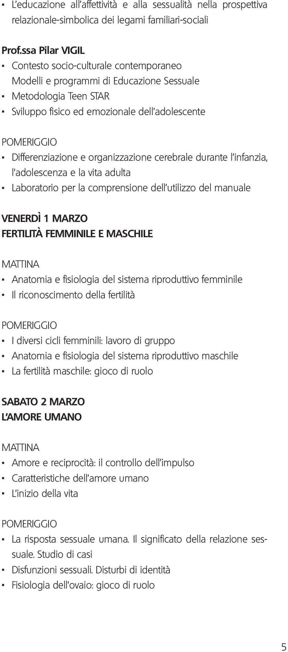 Differenziazione e organizzazione cerebrale durante l infanzia, l adolescenza e la vita adulta.