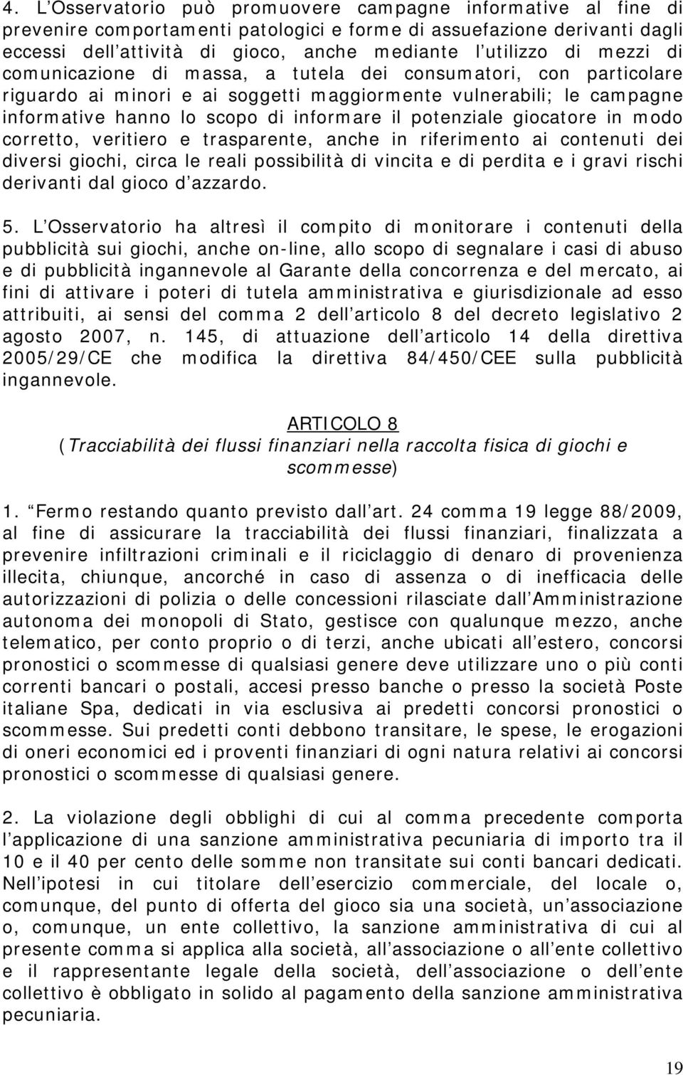 potenziale giocatore in modo corretto, veritiero e trasparente, anche in riferimento ai contenuti dei diversi giochi, circa le reali possibilità di vincita e di perdita e i gravi rischi derivanti dal