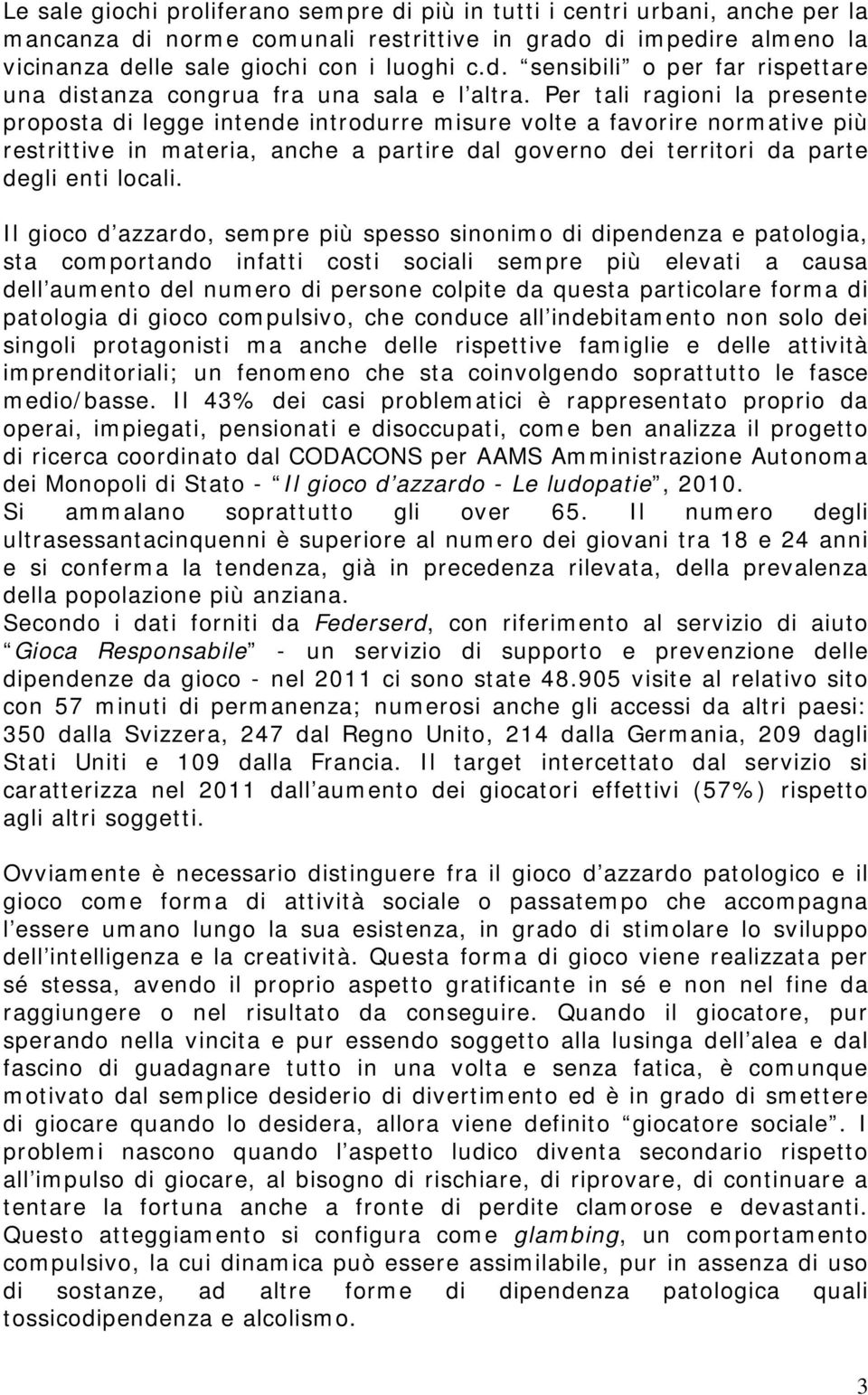 Il gioco d azzardo, sempre più spesso sinonimo di dipendenza e patologia, sta comportando infatti costi sociali sempre più elevati a causa dell aumento del numero di persone colpite da questa