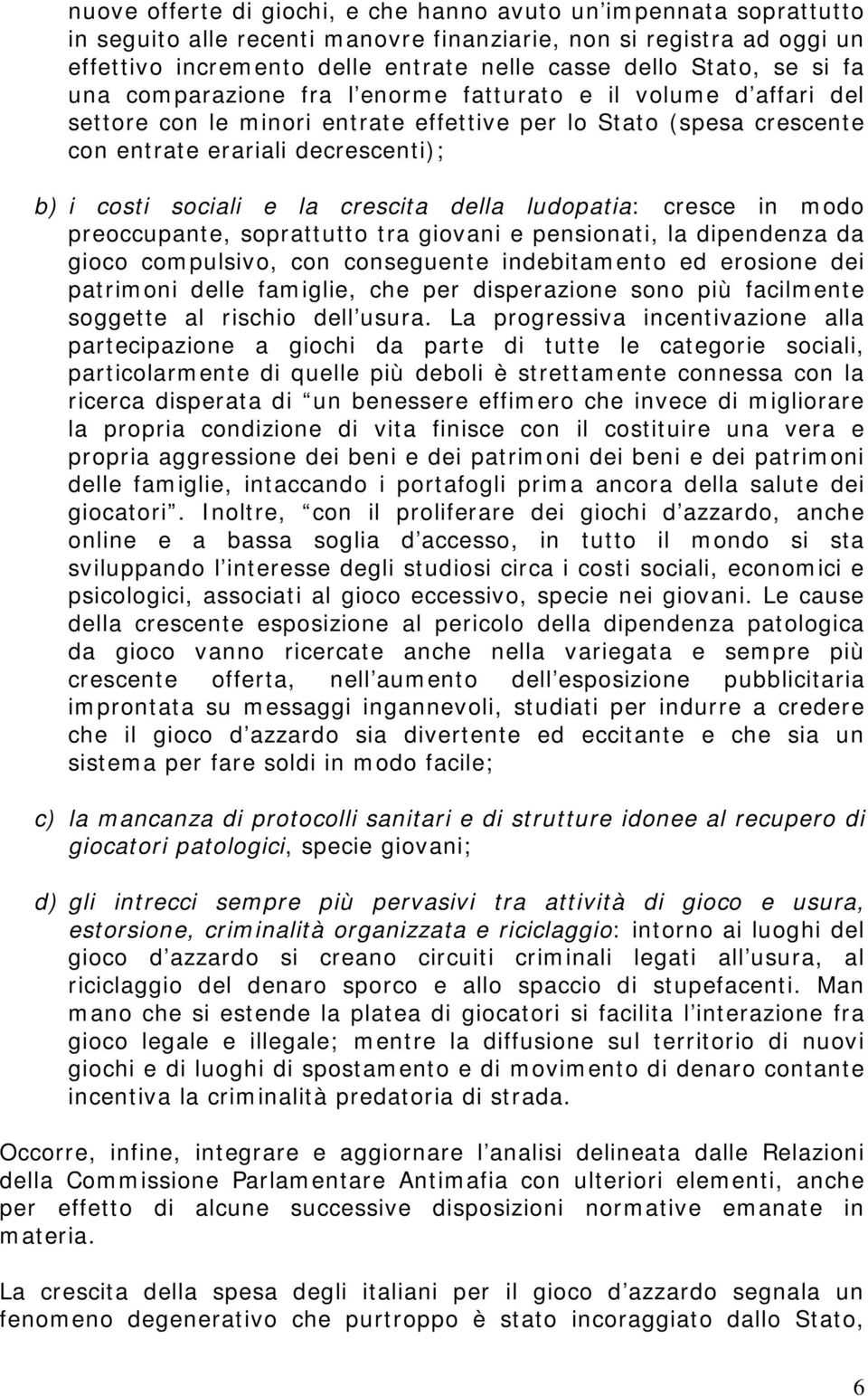 la crescita della ludopatia: cresce in modo preoccupante, soprattutto tra giovani e pensionati, la dipendenza da gioco compulsivo, con conseguente indebitamento ed erosione dei patrimoni delle