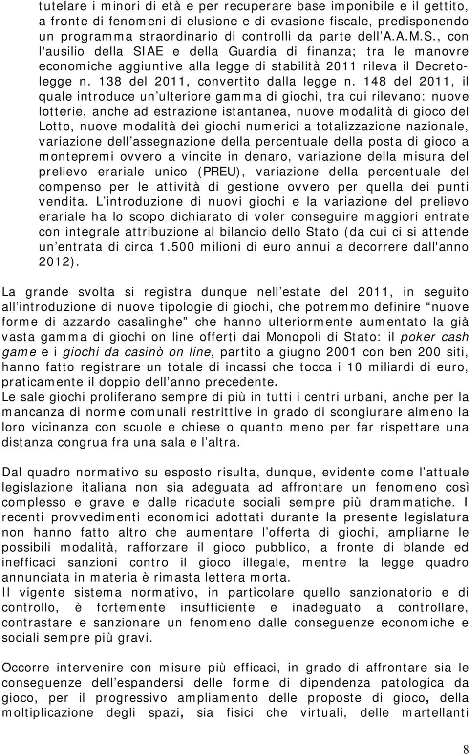 148 del 2011, il quale introduce un ulteriore gamma di giochi, tra cui rilevano: nuove lotterie, anche ad estrazione istantanea, nuove modalità di gioco del Lotto, nuove modalità dei giochi numerici