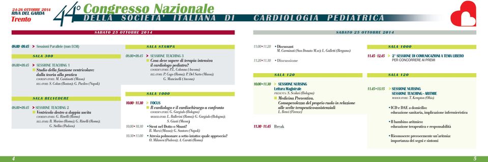 Marino (Roma); G. Rinelli (Roma); G. Stellin (Padova) sala stampa 08.00 09.45 > sessione teaching 3 n Cosa deve sapere di terapia intensiva il cardiologo pediatra? COORDINATORE: P.L.