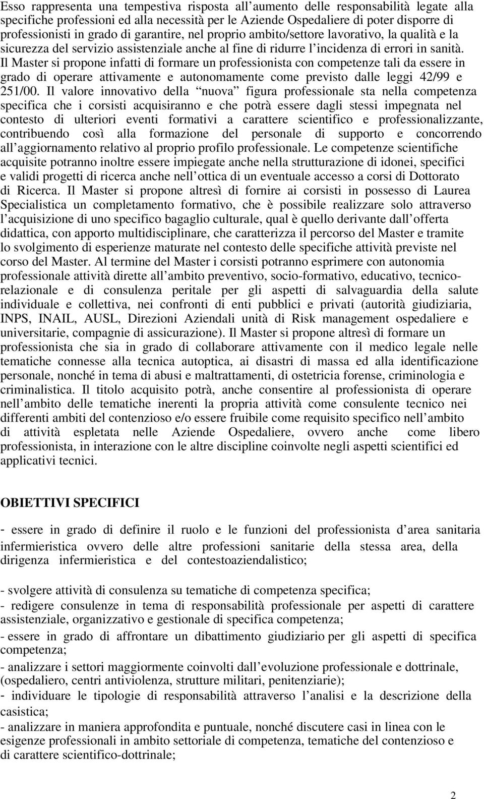 Il Master si propone infatti di formare un professionista con competenze tali da essere in grado di operare attivamente e autonomamente come previsto dalle leggi 42/99 e 251/00.