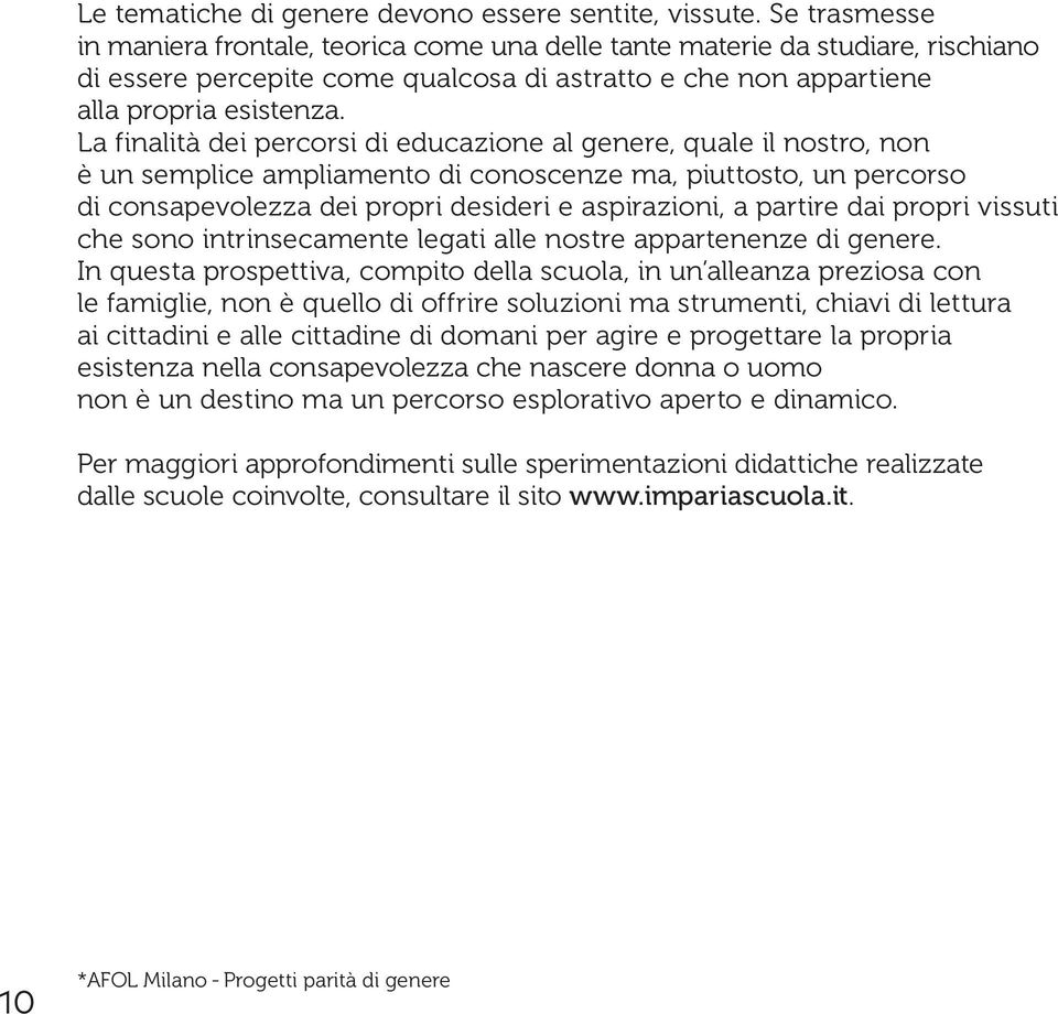 La finalità dei percorsi di educazione al genere, quale il nostro, non è un semplice ampliamento di conoscenze ma, piuttosto, un percorso di consapevolezza dei propri desideri e aspirazioni, a