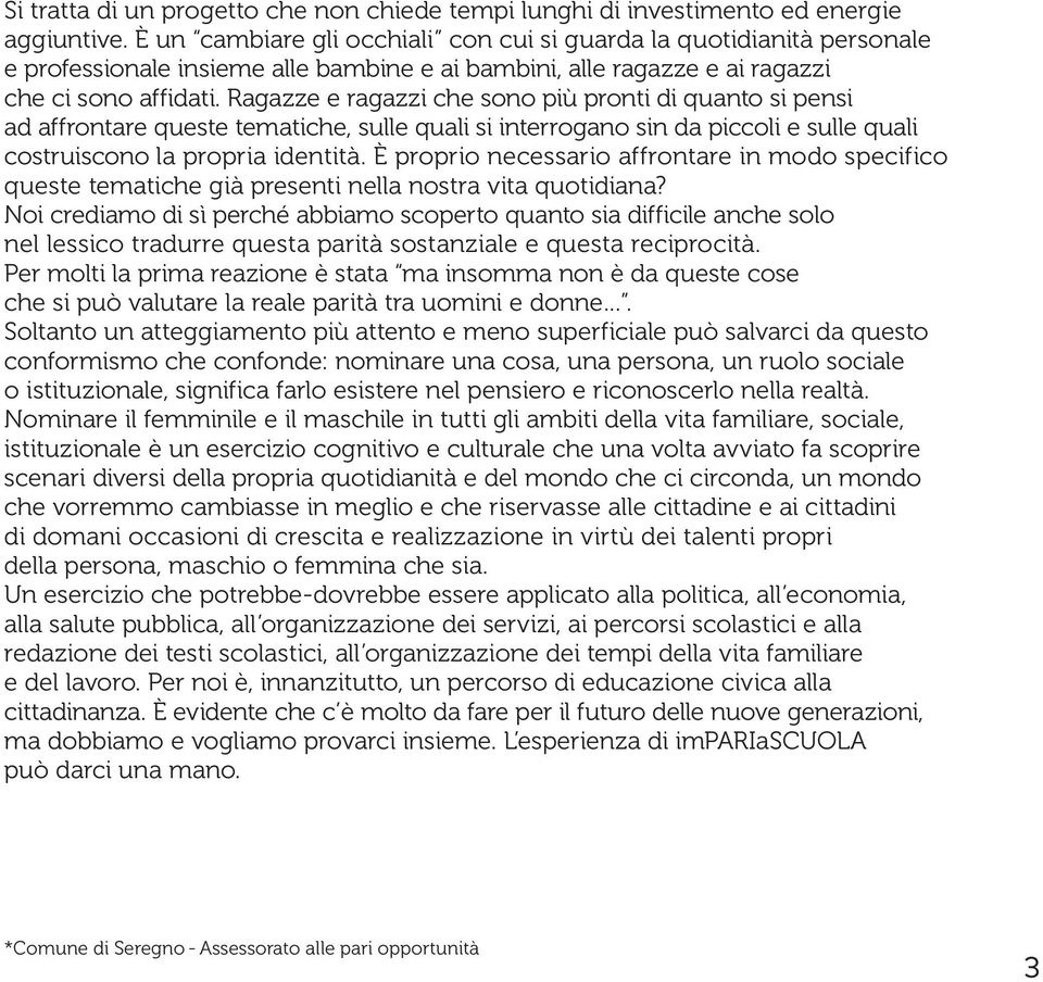 Ragazze e ragazzi che sono più pronti di quanto si pensi ad affrontare queste tematiche, sulle quali si interrogano sin da piccoli e sulle quali costruiscono la propria identità.