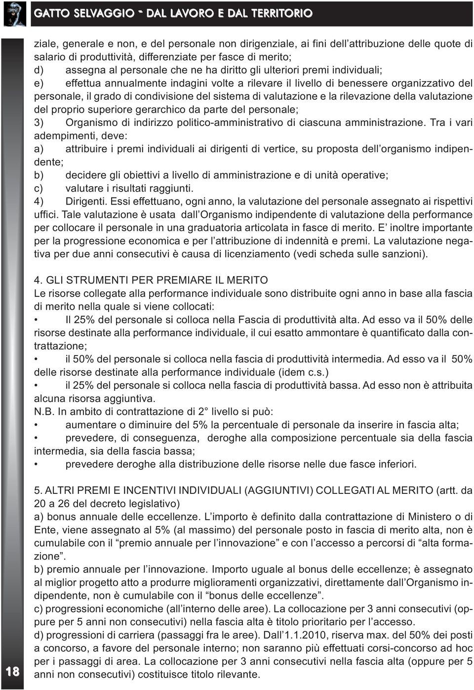 condivisione del sistema di valutazione e la rilevazione della valutazione del proprio superiore gerarchico da parte del personale; 3) Organismo di indirizzo politico-amministrativo di ciascuna