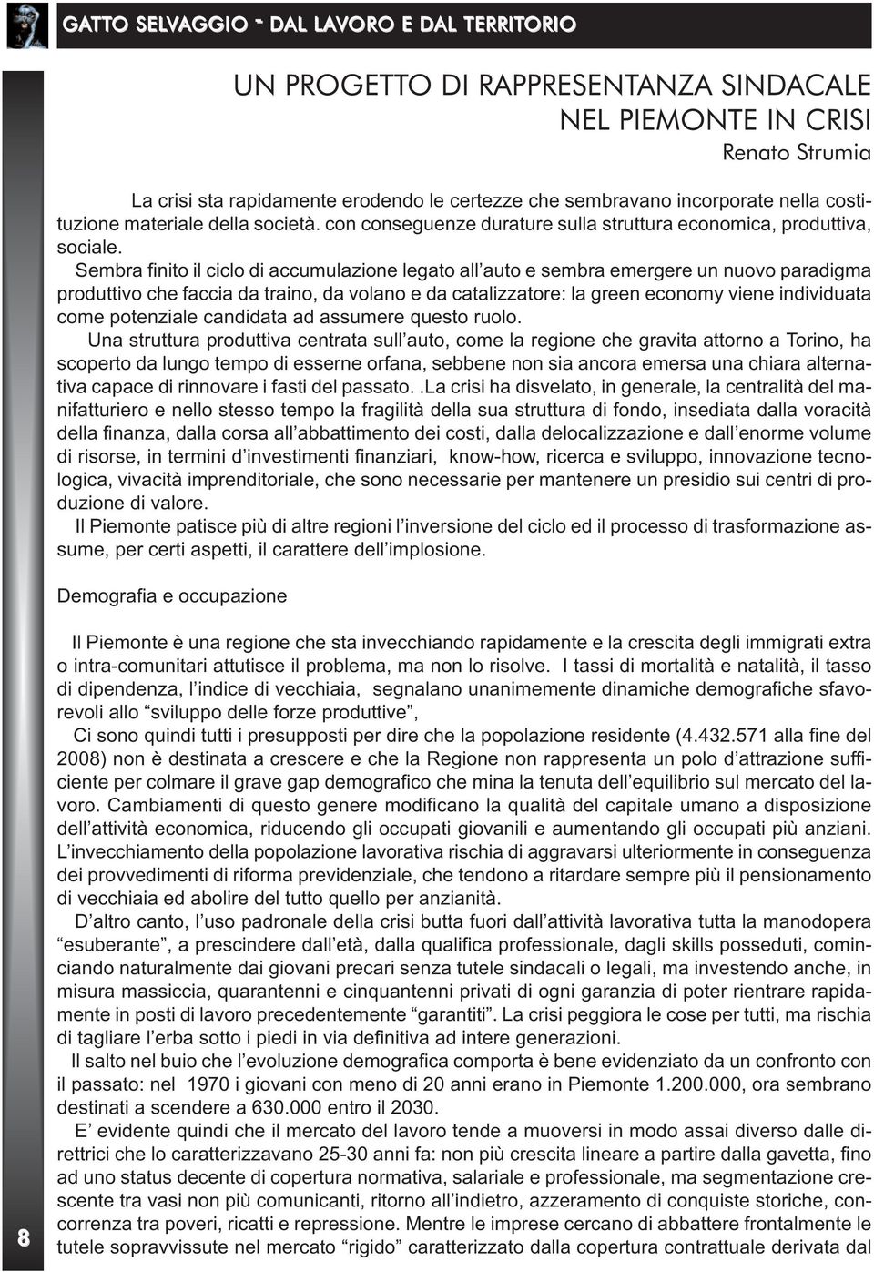 Sembra finito il ciclo di accumulazione legato all auto e sembra emergere un nuovo paradigma produttivo che faccia da traino, da volano e da catalizzatore: la green economy viene individuata come