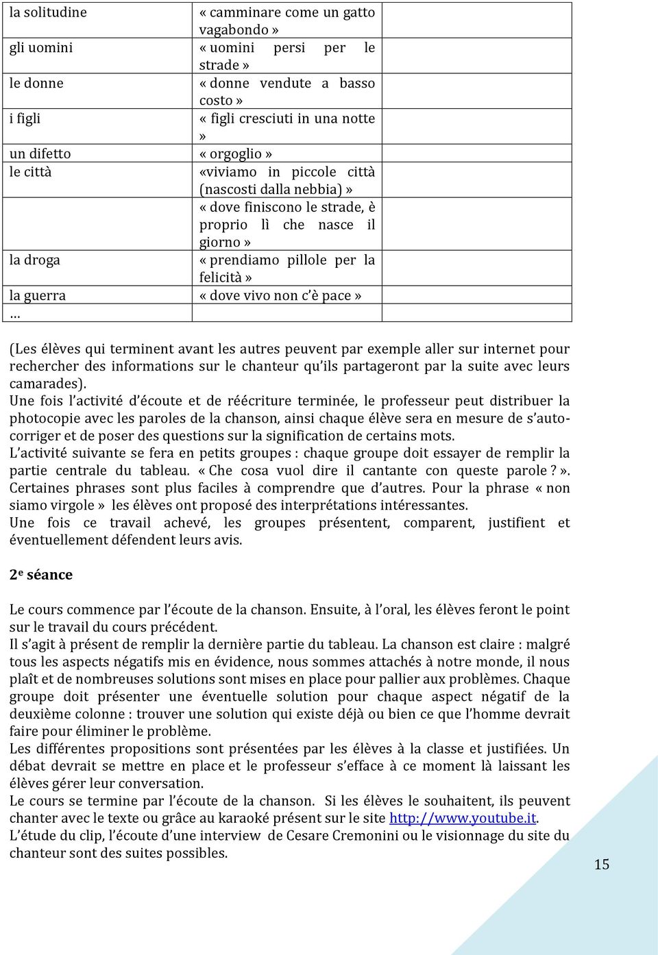 élèves qui terminent avant les autres peuvent par exemple aller sur internet pour rechercher des informations sur le chanteur qu ils partageront par la suite avec leurs camarades).