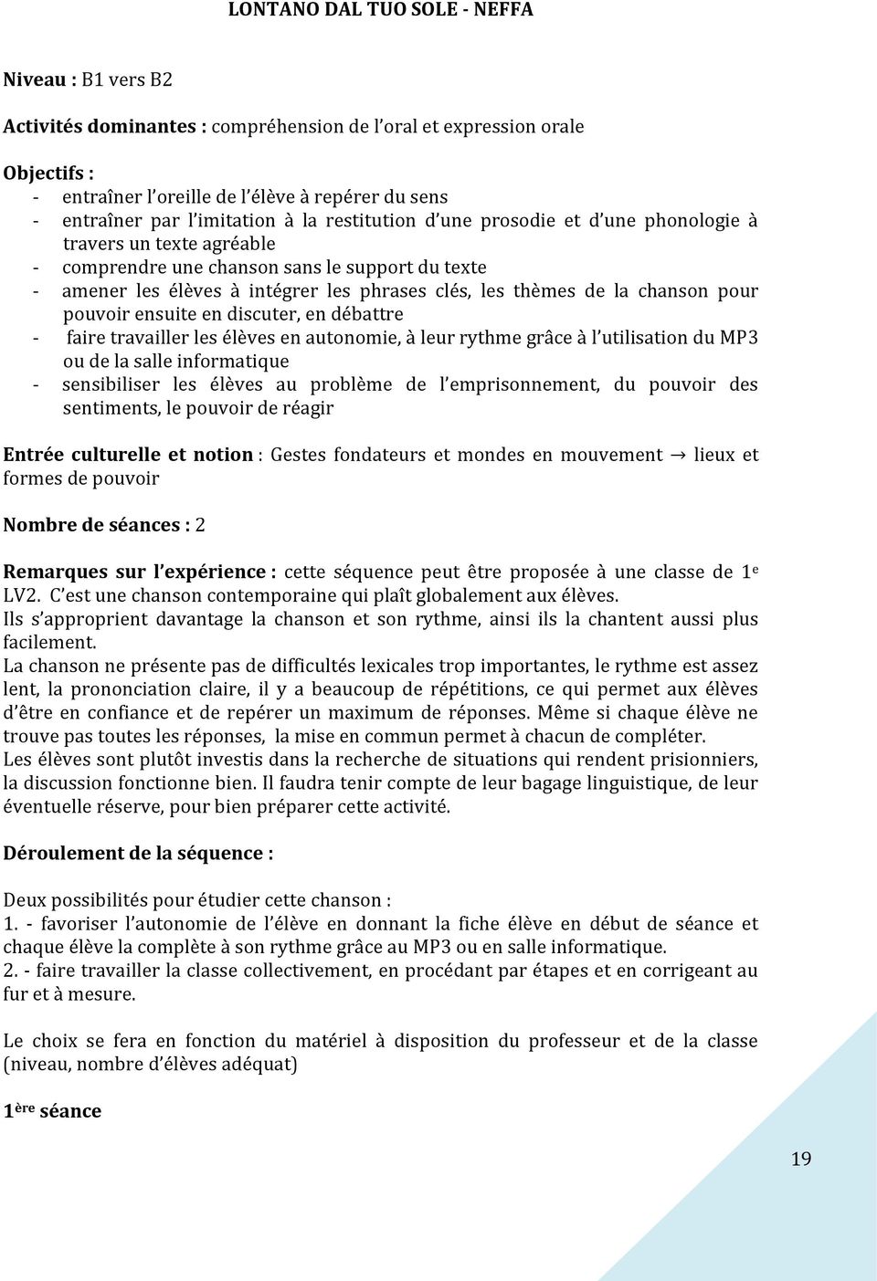 de la chanson pour pouvoir ensuite en discuter, en débattre - faire travailler les élèves en autonomie, à leur rythme grâce à l utilisation du MP3 ou de la salle informatique - sensibiliser les