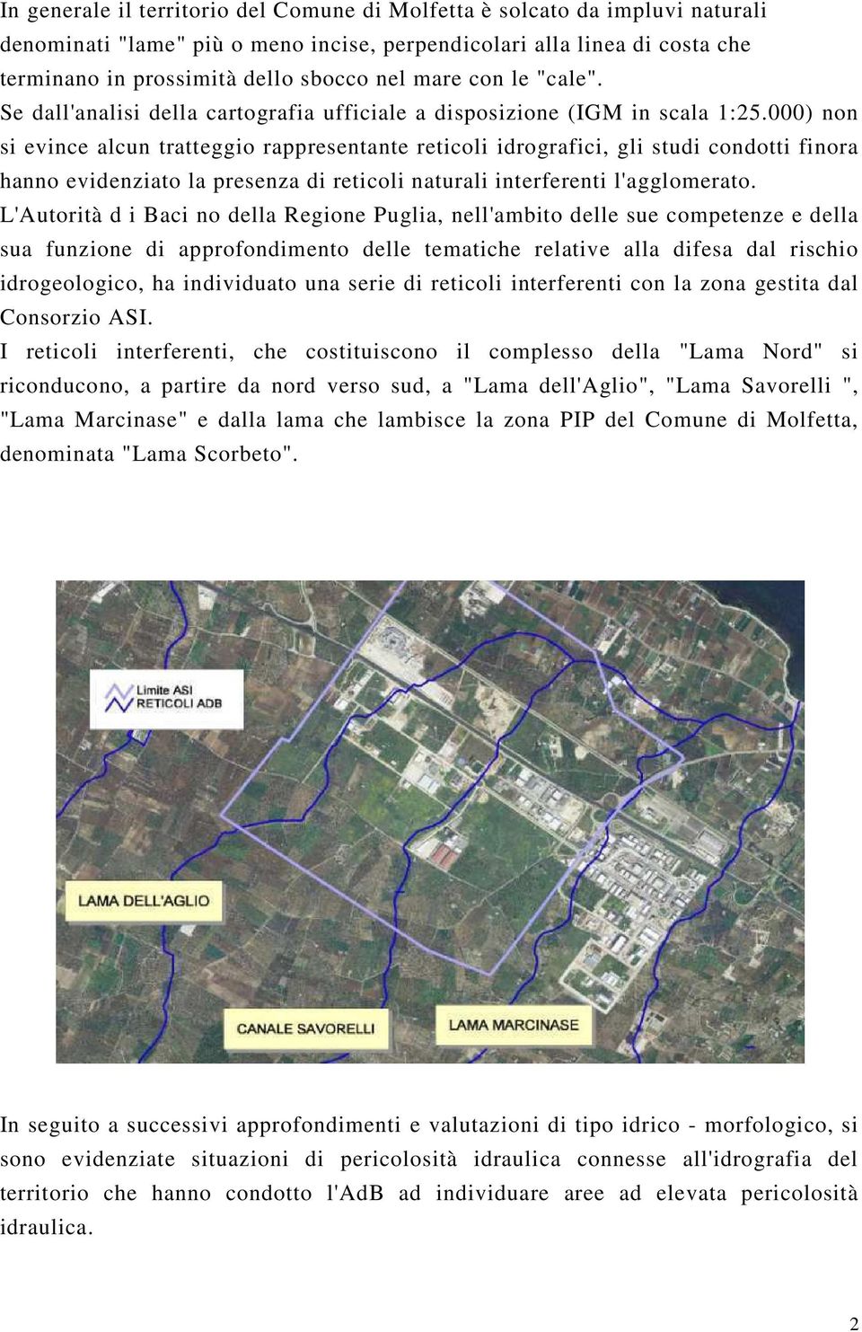 000) non si evince alcun tratteggio rappresentante reticoli idrografici, gli studi condotti finora hanno evidenziato la presenza di reticoli naturali interferenti l'agglomerato.