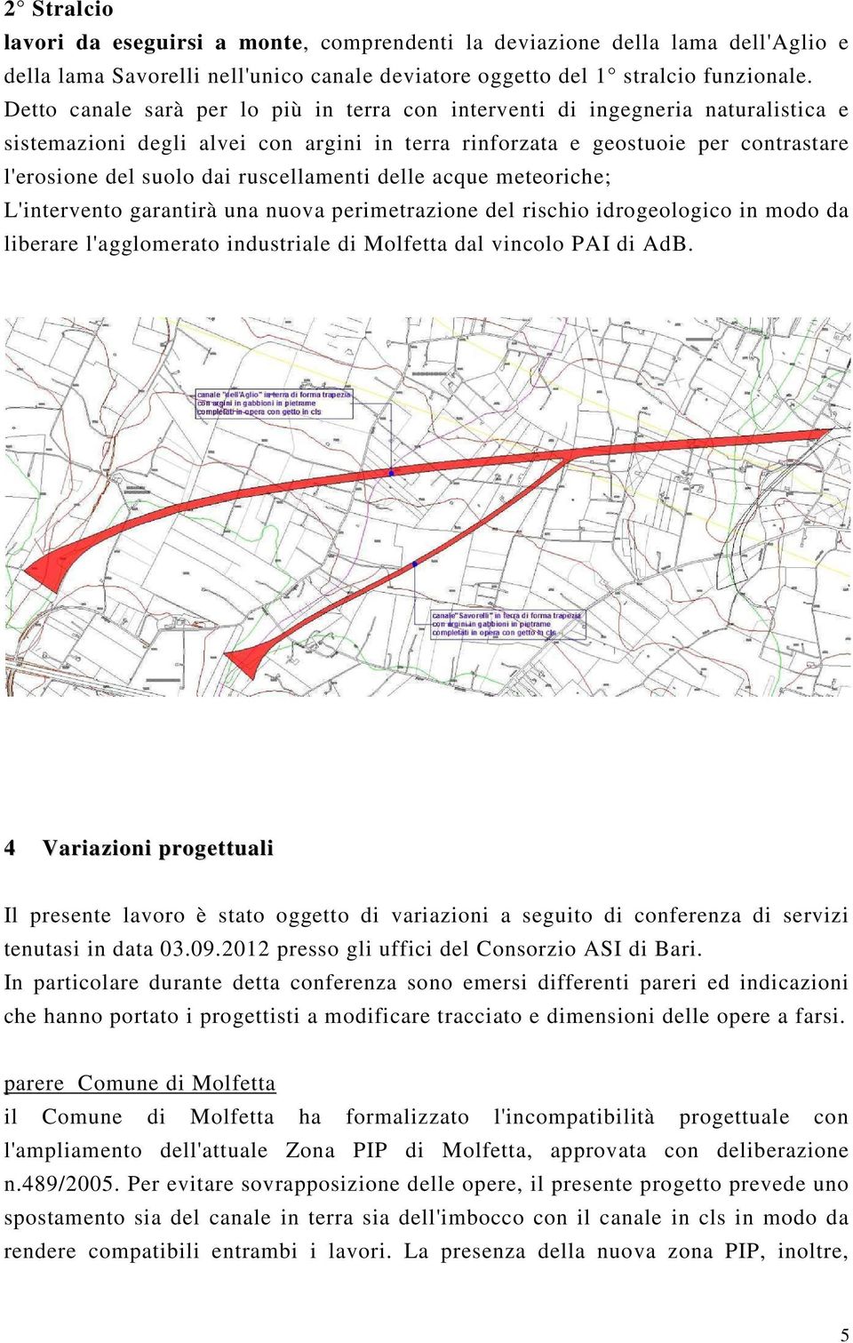 ruscellamenti delle acque meteoriche; L'intervento garantirà una nuova perimetrazione del rischio idrogeologico in modo da liberare l'agglomerato industriale di Molfetta dal vincolo PAI di AdB.