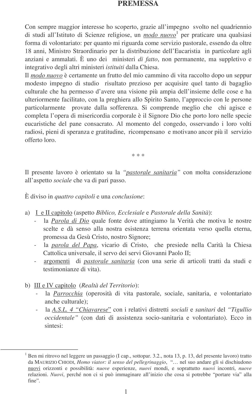 È uno dei ministeri di fatto, non permanente, ma suppletivo e integrativo degli altri ministeri istituiti dalla Chiesa.