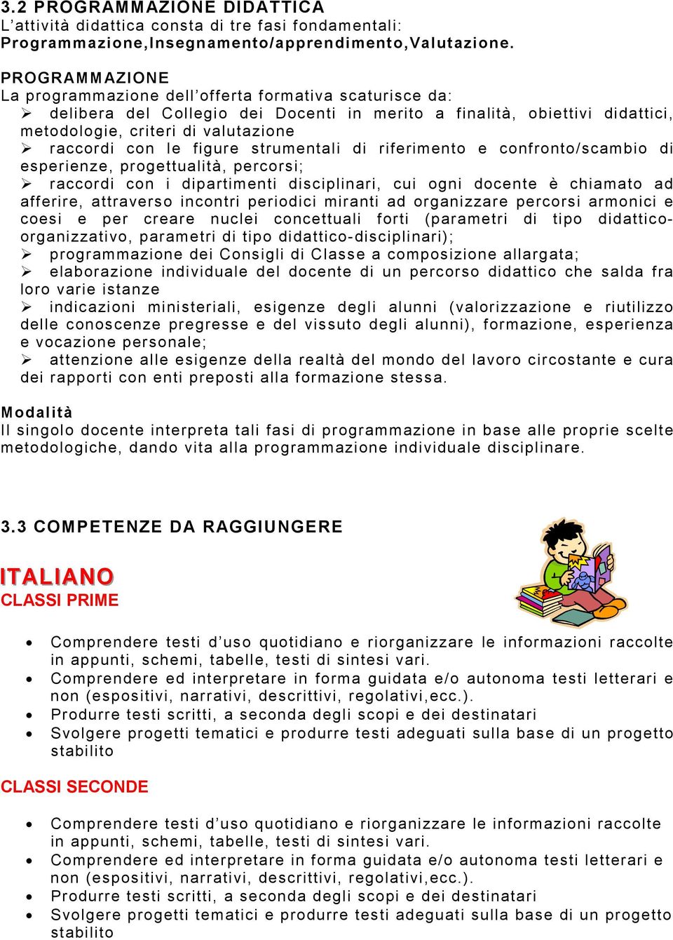 figure strumentali di riferimento e confronto/scambio di esperienze, progettualità, percorsi; raccordi con i dipartimenti disciplinari, cui ogni docente è chiamato ad afferire, attraverso incontri