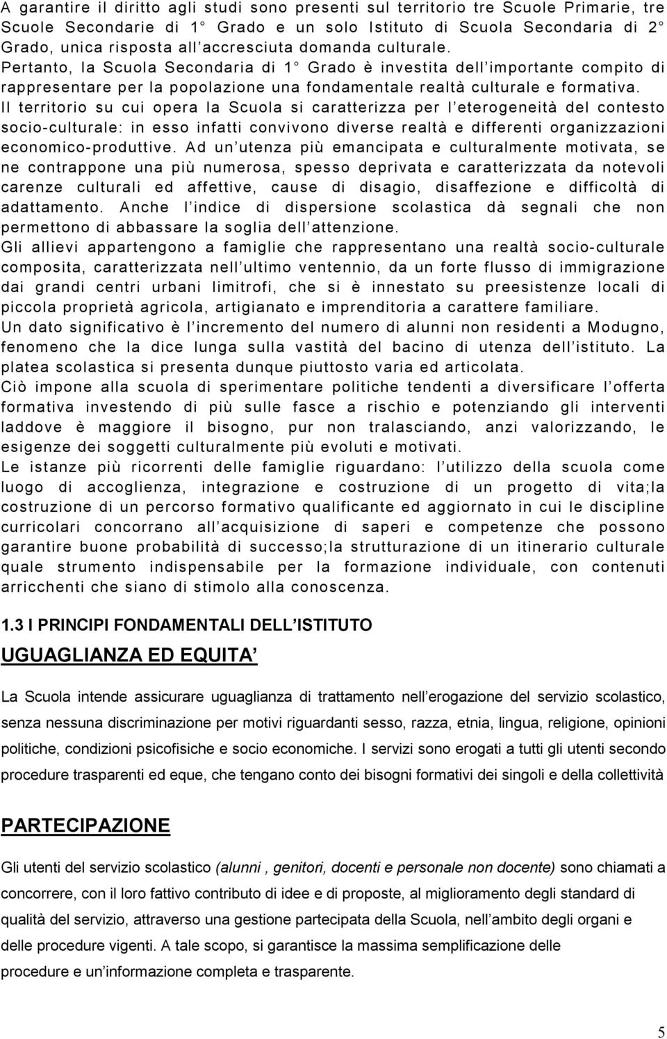 Il territorio su cui opera la Scuola si caratterizza per l eterogeneità del contesto socio-culturale: in esso infatti convivono diverse realtà e differenti organizzazioni economico-produttive.