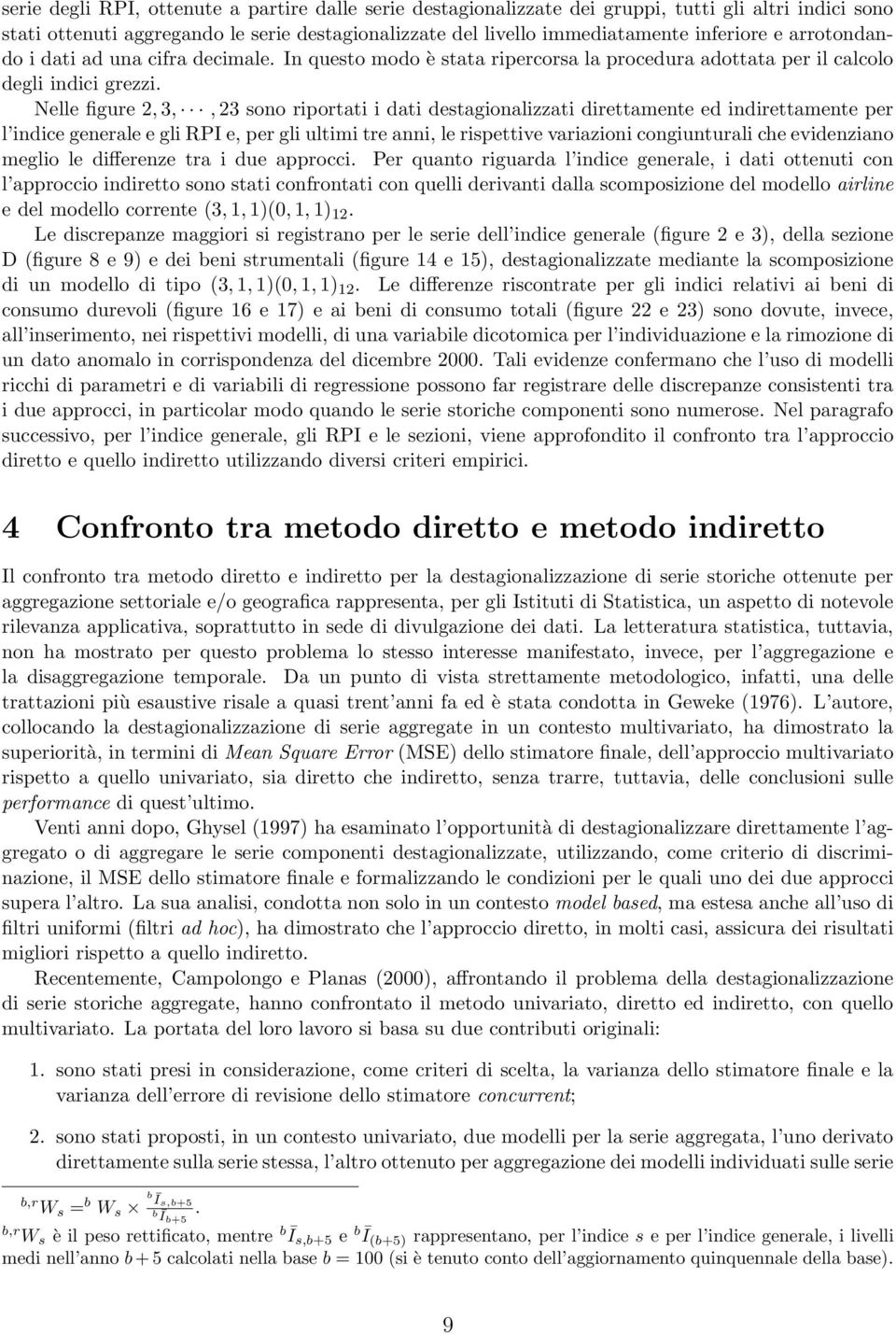 Nelle figure 2, 3,, 23 sono riportati i dati destagionalizzati direttamente ed indirettamente per l indice generale e gli RPI e, per gli ultimi tre anni, le rispettive variazioni congiunturali che