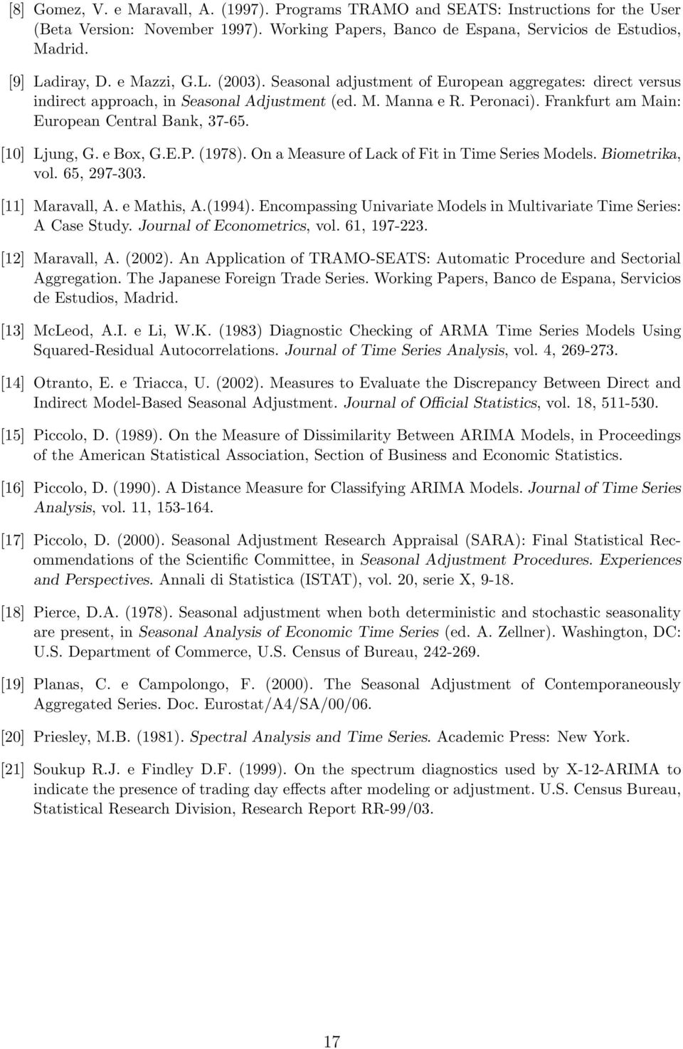 [1] Ljung, G. e Box, G.E.P. (1978). On a Measure of Lack of Fit in Time Series Models. Biometrika, vol. 65, 297-33. [11] Maravall, A. e Mathis, A.(1994).