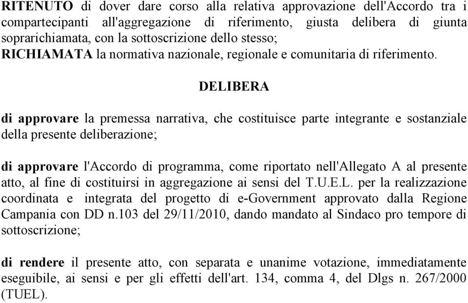 DELIBERA di approvare la premessa narrativa, che costituisce parte integrante e sostanziale della presente deliberazione; di approvare l'accordo di programma, come riportato nell'allegato A al