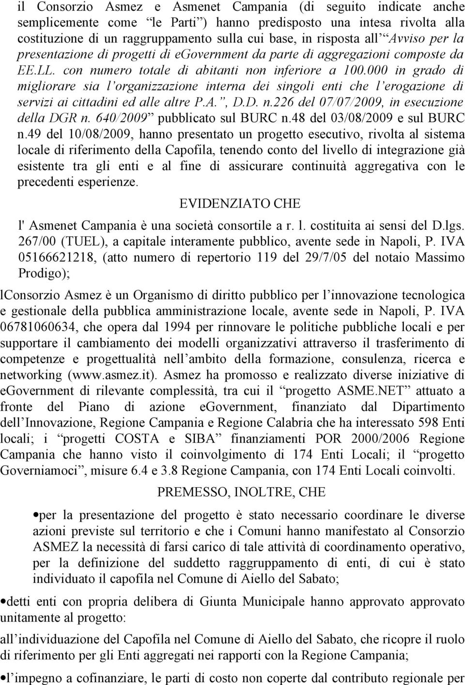 000 in grado di migliorare sia l organizzazione interna dei singoli enti che l erogazione di servizi ai cittadini ed alle altre P.A., D.D. n.226 del 07/07/2009, in esecuzione della DGR n.