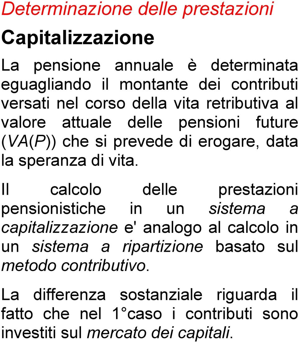 Il calcolo delle prestazioni pensionistiche in un sistema a capitalizzazione e' analogo al calcolo in un sistema a ripartizione basato