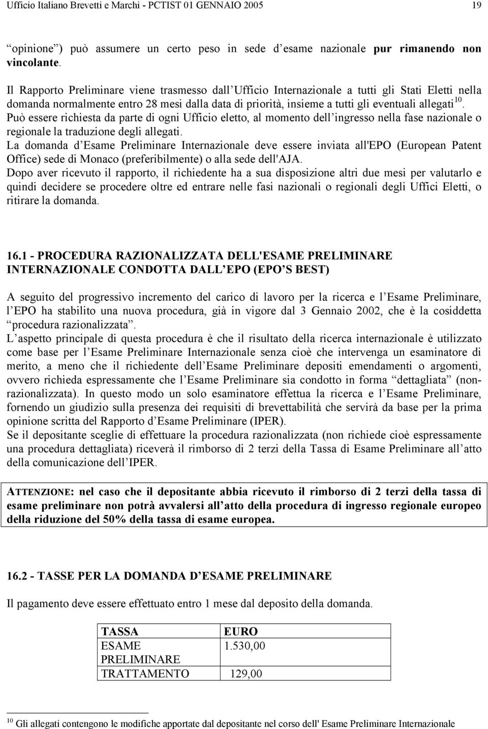 Può essere richiesta da parte di ogni Ufficio eletto, al momento dell ingresso nella fase nazionale o regionale la traduzione degli allegati.