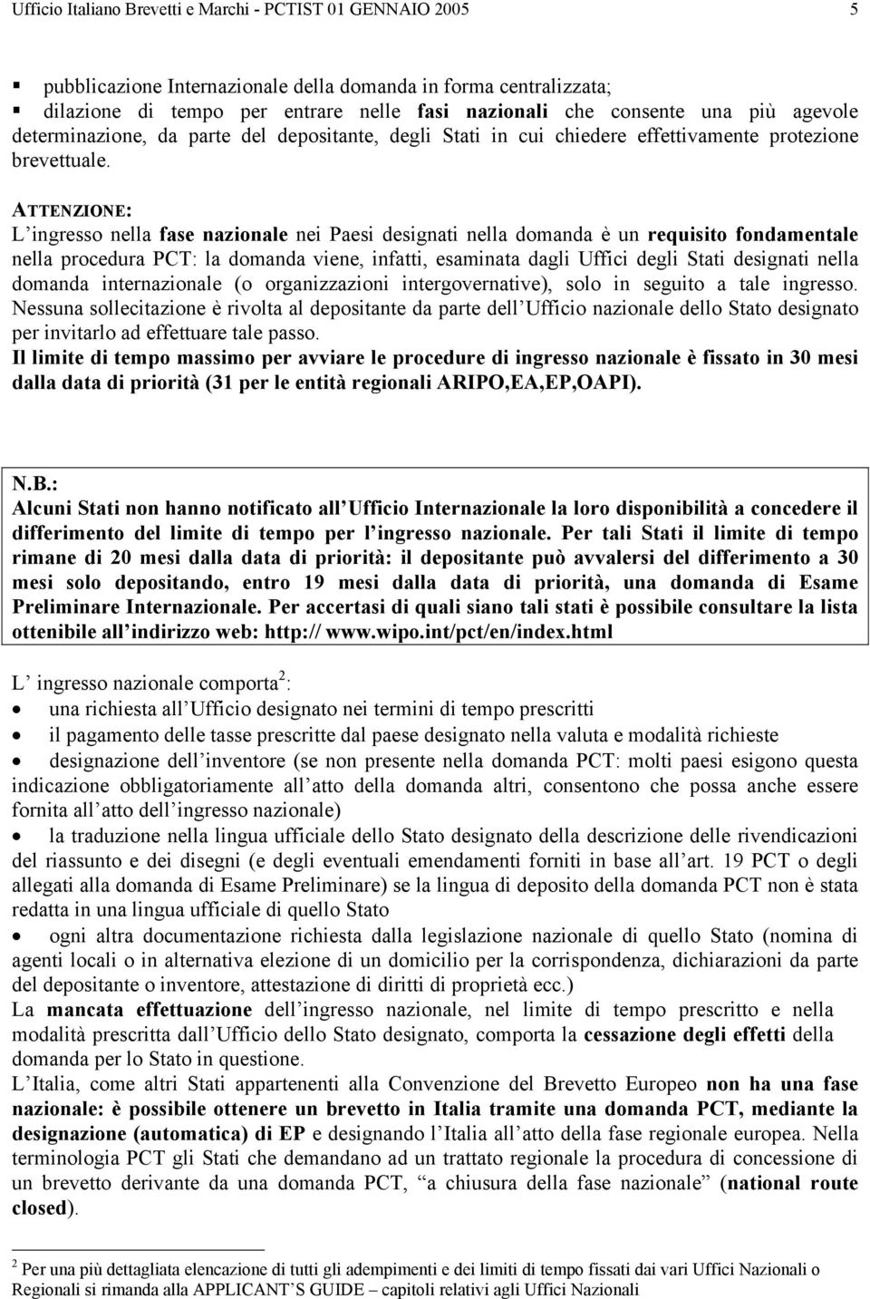 ATTENZIONE: L ingresso nella fase nazionale nei Paesi designati nella domanda è un requisito fondamentale nella procedura PCT: la domanda viene, infatti, esaminata dagli Uffici degli Stati designati