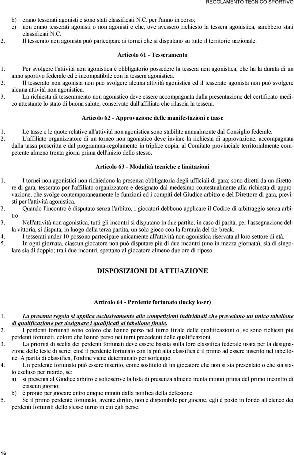 Il tesserato non agonista può partecipare ai tornei che si disputano su tutto il territorio nazionale. Articolo 61 - Tesseramento 1.