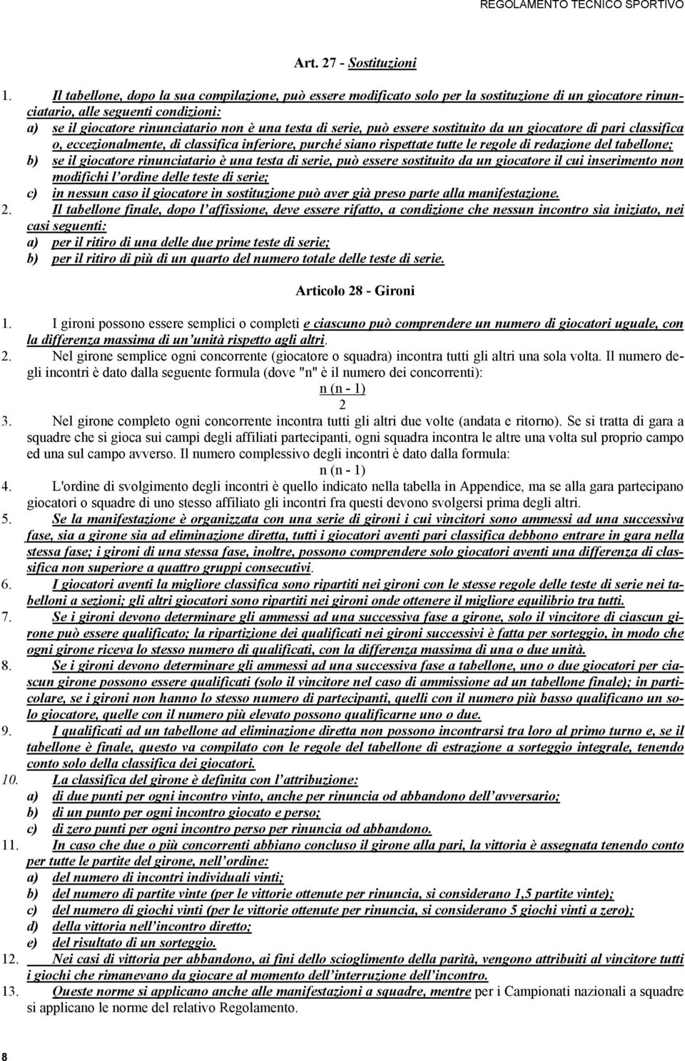 serie, può essere sostituito da un giocatore di pari classifica o, eccezionalmente, di classifica inferiore, purché siano rispettate tutte le regole di redazione del tabellone; b) se il giocatore