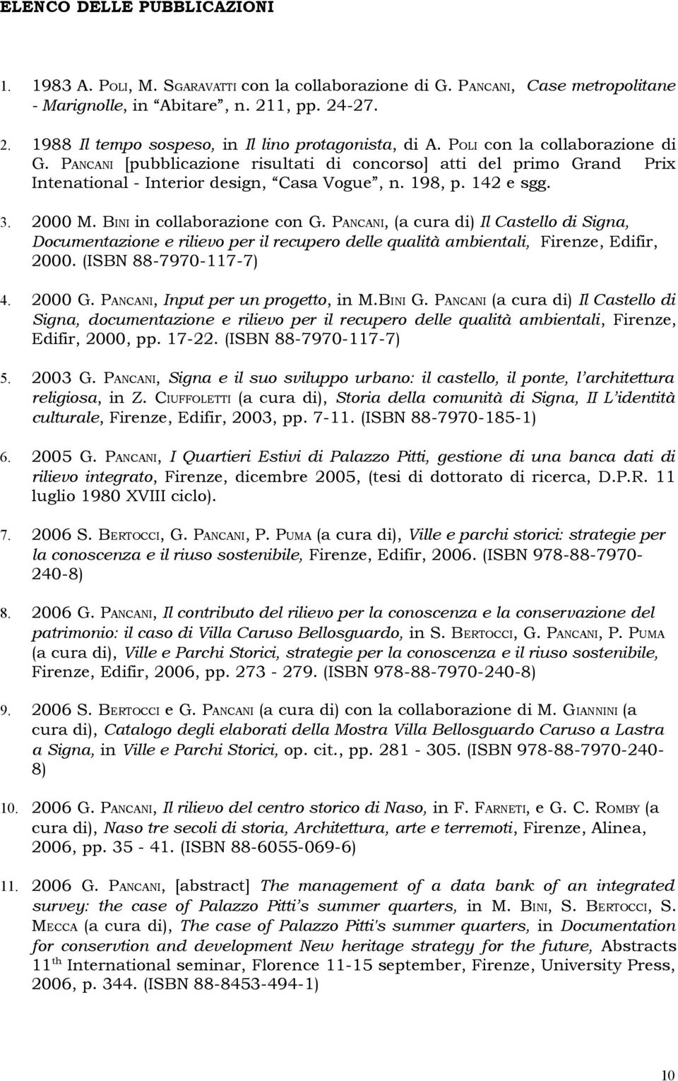 BINI in collaborazione con G. PANCANI, (a cura di) Il Castello di Signa, Documentazione e rilievo per il recupero delle qualità ambientali, Firenze, Edifir, 2000. (ISBN 88-7970-117-7) 4. 2000 G.
