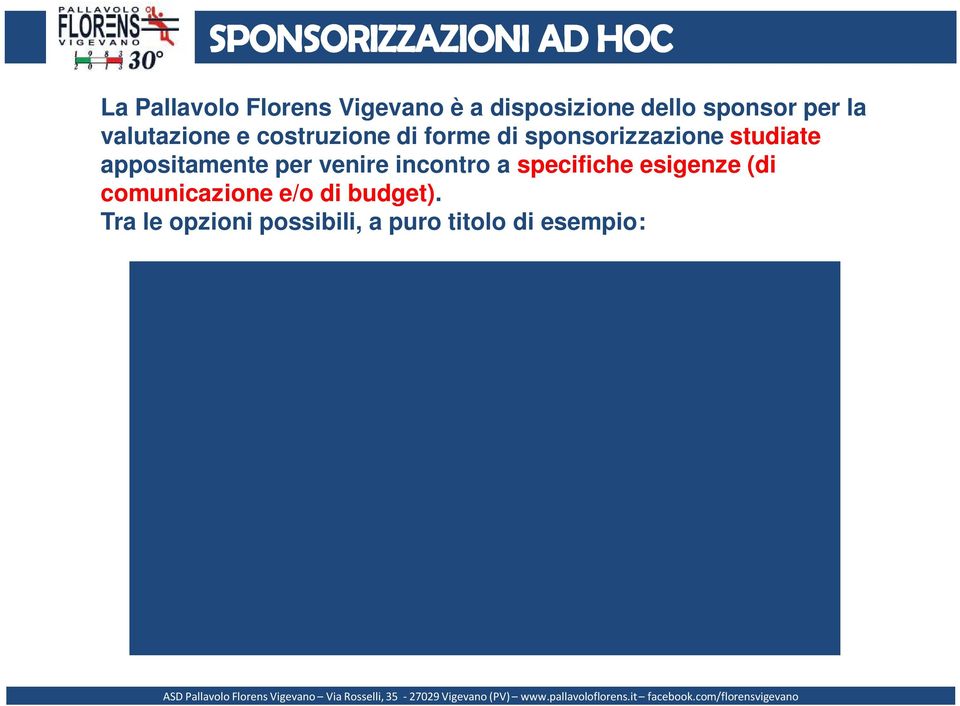 Tra le opzioni possibili, a puro titolo di esempio: Sponsorizzazione capi di abbigliamento atlete (magliette allenamento; felpe; salviettine; borselli) Sponsorizzazione Calendario