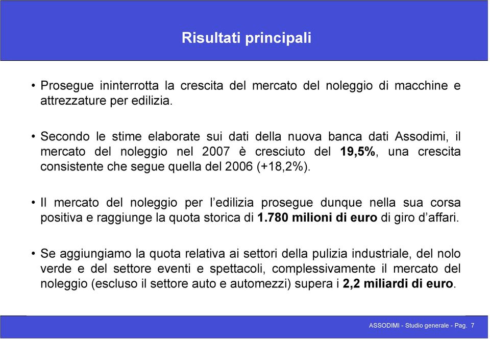 (+18,2%). Il mercato del noleggio per l edilizia prosegue dunque nella sua corsa positiva e raggiunge la quota storica di 1.780 milioni di euro di giro d affari.