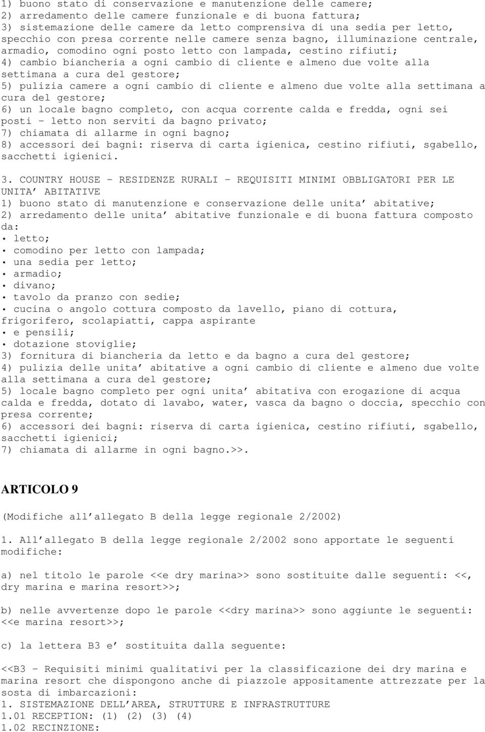 due volte alla settimana a cura del gestore; 5) pulizia camere a ogni cambio di cliente e almeno due volte alla settimana a cura del gestore; 6) un locale bagno completo, con acqua corrente calda e